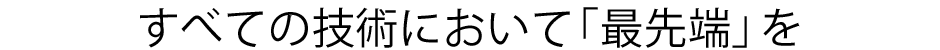 すべてのサービスにおいて「最先端」を